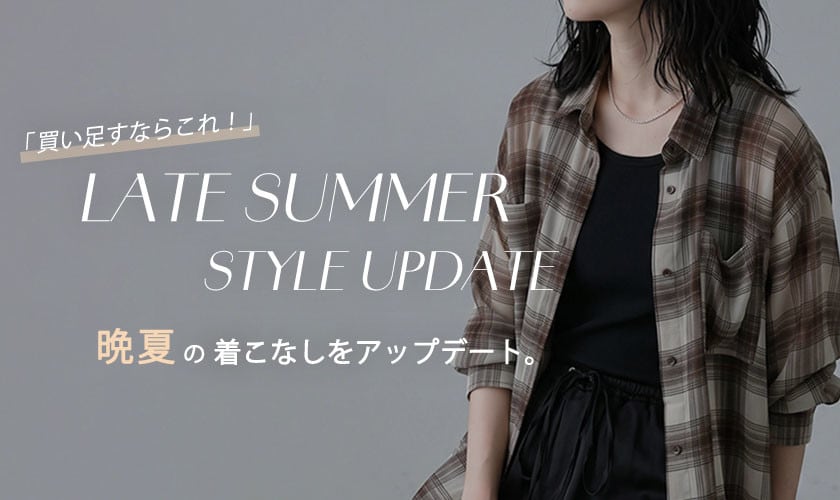 買い足すならこれ！ 晩夏の着こなしをアップデートするアイテム